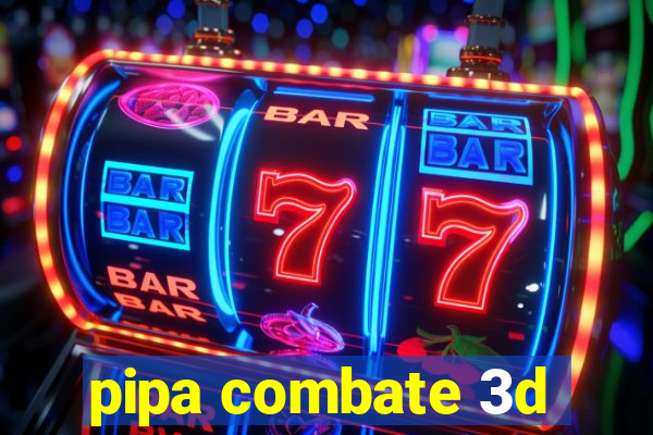 pipa combate 3d